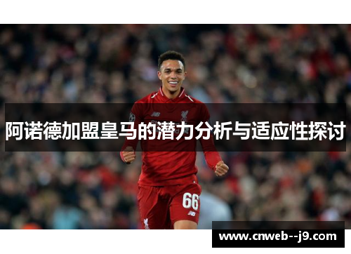 阿诺德加盟皇马的潜力分析与适应性探讨