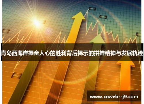 青岛西海岸振奋人心的胜利背后揭示的拼搏精神与发展轨迹