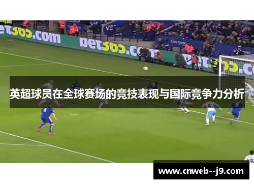 英超球员在全球赛场的竞技表现与国际竞争力分析