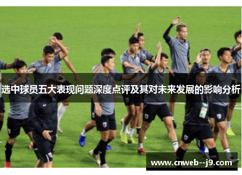 选中球员五大表现问题深度点评及其对未来发展的影响分析
