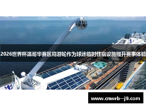 2026世界杯温哥华赛区将游轮作为球迷临时住宿设施提升赛事体验 2026世界杯温哥华赛区将游轮作为球迷临时住宿设施提升赛事体验