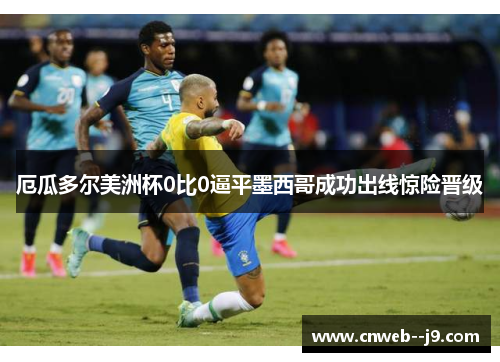 厄瓜多尔美洲杯0比0逼平墨西哥成功出线惊险晋级 厄瓜多尔美洲杯0比0逼平墨西哥成功出线惊险晋级
