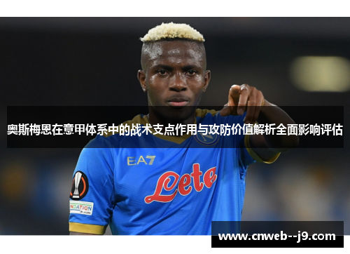 奥斯梅恩在意甲体系中的战术支点作用与攻防价值解析全面影响评估 奥斯梅恩在意甲体系中的战术支点作用与攻防价值解析全面影响评估