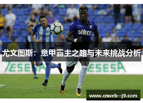 尤文图斯：意甲霸主之路与未来挑战分析