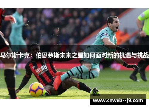 马尔斯卡克：伯恩茅斯未来之星如何面对新的机遇与挑战